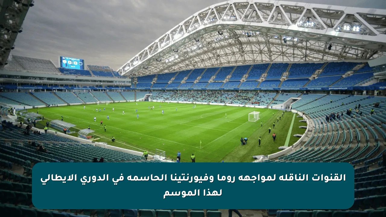 القنوات الناقلة لمواجهة روما وفيورنتينا الحاسمة في الدوري الإيطالي لهذا الموسم